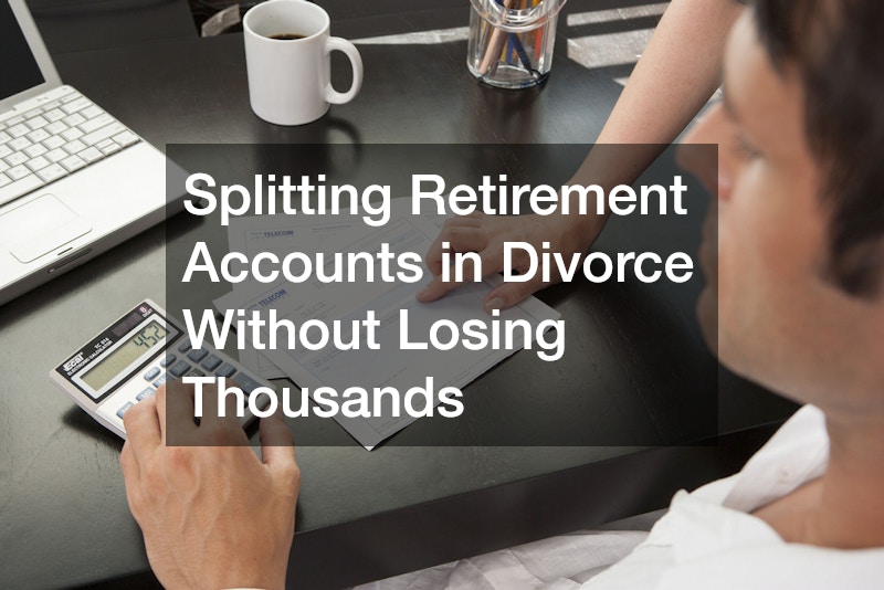Splitting Retirement Accounts in Divorce Without Losing Thousands